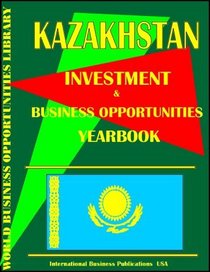 Kazakhstan Business & Investment Opportunities Yearbook (World Business & Investment Opportunities Yearbook Library)