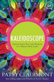 Kaleidoscope: Seeing God's Wit and Wisdom in a Whole New Light