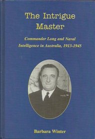 The intrigue master: Commander Long and naval intelligence in Australia, 1913-1945