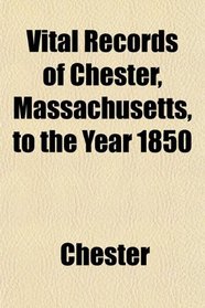 Vital Records of Chester, Massachusetts, to the Year 1850
