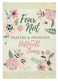 Fear Not: Prayers & Promises for Difficult Times (Prayers & Promises) ? An Inspirational Prayer Book for Anyone in Need of Healing