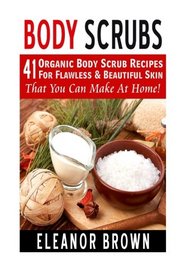 Body Scrubs: 41 Organic Body Scrub Recipes For Flawless & Beautiful Skin That You Can Make At Home!
