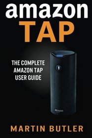 Amazon Tap: The Complete Amazon Tap User Guide