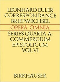 Correspondance de Leonhard Euler avec P.-L. M. de Maupertuis et Frederic II (Leonhard Euler, Opera Omnia / Commercium epistolicum) (French Edition) (Vol 6)