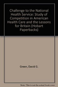 Challenge to the National Health Service: Study of Competition in American Health Care and the Lessons for Britain (Hobart Paperbacks)