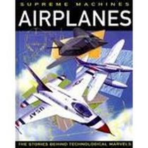 Airplanes (Supreme Machines : the Stories Behind Technological Marvels)
