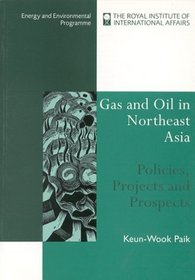 Gas and Oil in North East Asia: Policies, Projects and Prospects