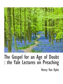 The Gospel for an Age of Doubt : the Yale Lectures on Preaching