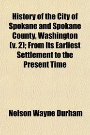 History of the City of Spokane and Spokane County, Washington (v. 2); From Its Earliest Settlement to the Present Time