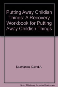 Putting Away Childish Things: A Recovery Workbook for Putting Away Childish Things (Personal growth bookshelf)