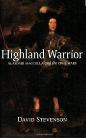 Highland Warrior: Alasdair Maccolla and the Civil Wars