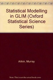 Statistical Modelling in GLIM (Oxford Statistical Source Series)