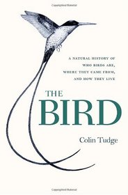 The Bird: A Natural History of Who Birds Are, Where They Came From, and How They Live