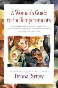 A Woman's Guide to the Temperaments: How Understanding Your Personality Type Can Enrich Your Relationship With Your Husband and Your Kids