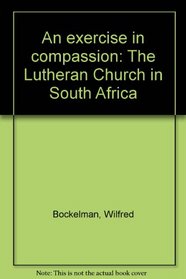 An exercise in compassion;: The Lutheran Church in South Africa,