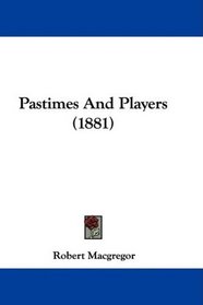 Pastimes And Players (1881)