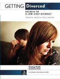 Getting Divorced: Secrets to a Low Cost Divorce* (Despite Your Ex and Lawyer)