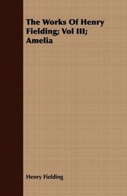 The Works Of Henry Fielding; Vol III; Amelia