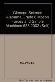 Glencoe Science Alabama Grade 6 Motion Forces and Simple Machines 638 2002 (Self)