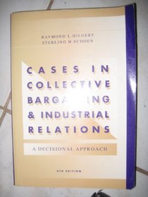 Cases in Collective Bargaining & Industrial Relations: A Decisional Approach