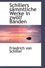 Schillers sAcmmtliche Werke in zwAplf BAcnden