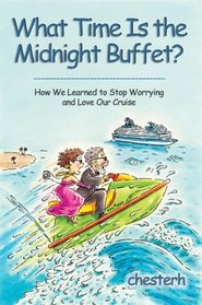 What Time Is the Midnight Buffet?: How We Learned to Stop Worrying and Love Our Cruise