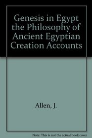 Genesis in Egypt: The Philosophy of Ancient Egyptian Creation Accounts (Yale Egyptological Studies)