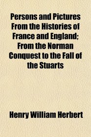 Persons and Pictures From the Histories of France and England; From the Norman Conquest to the Fall of the Stuarts