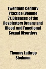 Twentieth Century Practice (Volume 7); Diseases of the Respiratory Organs and Blood, and Functional Sexual Disorders