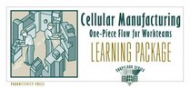 Cellular Manufacturing Learning Package: One-Piece Flow for Work Teams Learning Package (Introduce Production Teams and Leaders to the Power of Cellu)