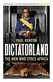 Dictatorland: The Men Who Stole Africa