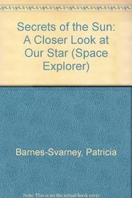 Secrets of the Sun: A Closer Look at Our Star (Space Explorer) (Space Explorer)