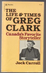 The Life and Times of Greg Clark : Canada's Favorite Storyteller