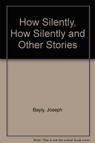 How silently, how silently, and other stories,