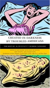 Created in Darkness by Troubled Americans : The Best of McSweeney's Humor Category