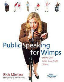 Public Speaking for Wimps: Staying Cool When Stage Fright Strikes (For WimpsT Series)
