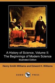 A History of Science, Volume II: The Beginnings of Modern Science (Illustrated Edition) (Dodo Press)
