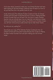 The Ultimate Fondue Cookbook: Over 25 Cheese Fondue and Chocolate Fondue Recipes - Your Guide to Making the Best Fondue Fountain Ever!