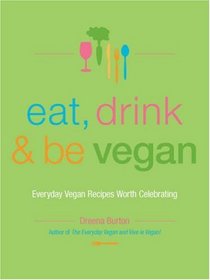 Eat, Drink & Be Vegan: Great Vegan Food for Special and Everyday Celebrations