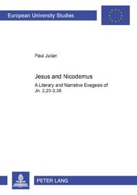 Jesus And Nicodemus: A Literary And Narrative Exegesis Of Jn. 2,23-3,36 (European University Studies: Theology, 23)