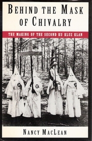 Behind the Mask of Chivalry: The Making of the Second Ku Klux Klan