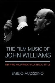 The Film Music of John Williams: Reviving Hollywood's Classical Style (Wisconsin Film Studies)