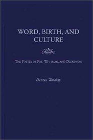 Word, Birth, and Culture: The Poetry of Poe, Whitman, and Dickinson