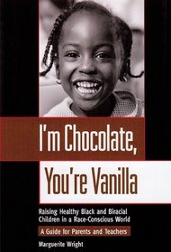 I'm Chocolate, You're Vanilla : Raising Healthy Black and Biracial Children in a Race-Conscious World