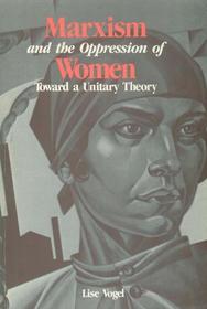 Marxism and the Oppression of Women: Toward a Unitary Theory