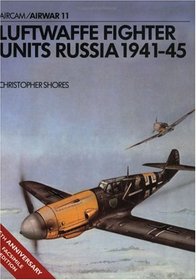 Luftwaffe Fighter Units: Russia 1941-1945 (Osprey Airwar 11)