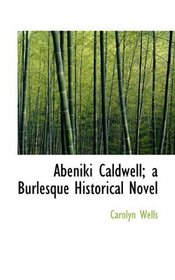 Abeniki Caldwell; a Burlesque Historical Novel