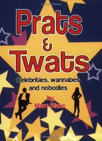Prats and Twats: Celebrities, Wannabes and Nobodies