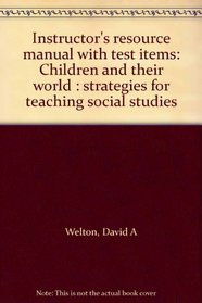 Instructor's resource manual with test items: Children and their world : strategies for teaching social studies