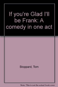If you're Glad I'll be Frank: A comedy in one act